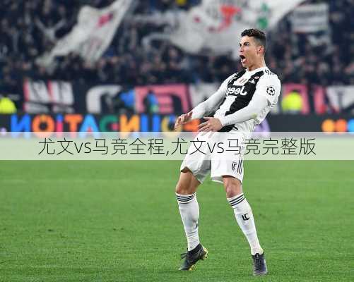 尤文vs马竞全程,尤文vs马竞完整版