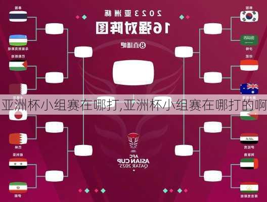 亚洲杯小组赛在哪打,亚洲杯小组赛在哪打的啊