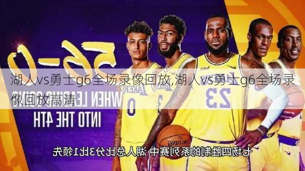 湖人vs勇士g6全场录像回放,湖人vs勇士g6全场录像回放高清