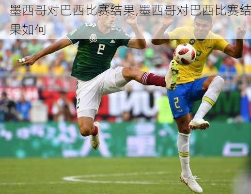 墨西哥对巴西比赛结果,墨西哥对巴西比赛结果如何