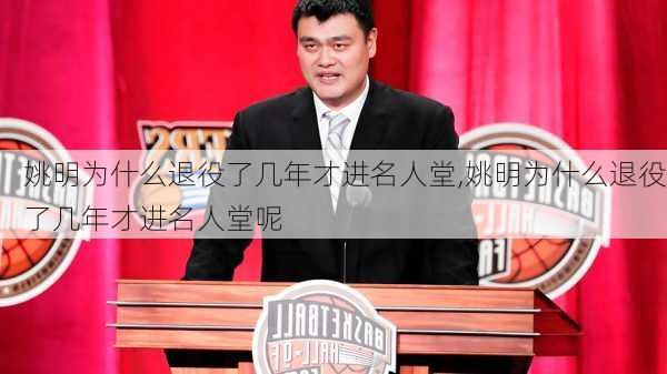 姚明为什么退役了几年才进名人堂,姚明为什么退役了几年才进名人堂呢