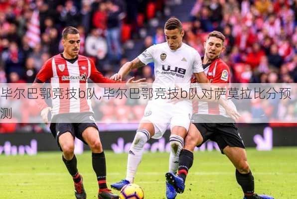 毕尔巴鄂竞技b队,毕尔巴鄂竞技b队对萨莫拉比分预测