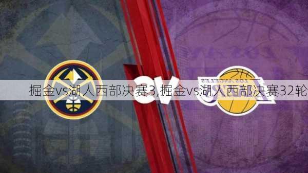 掘金vs湖人西部决赛3,掘金vs湖人西部决赛32轮