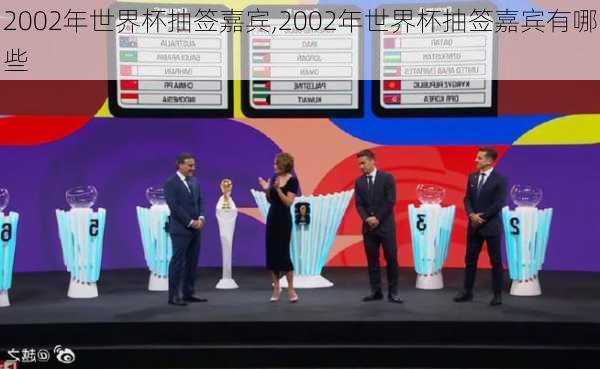 2002年世界杯抽签嘉宾,2002年世界杯抽签嘉宾有哪些