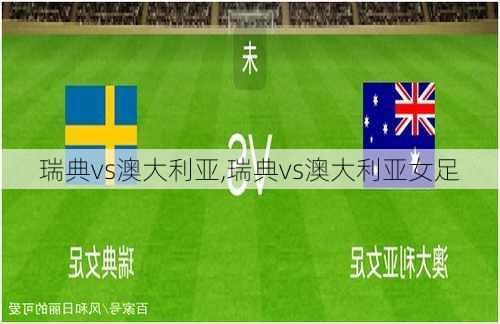 瑞典vs澳大利亚,瑞典vs澳大利亚女足