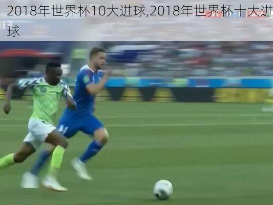 2018年世界杯10大进球,2018年世界杯十大进球