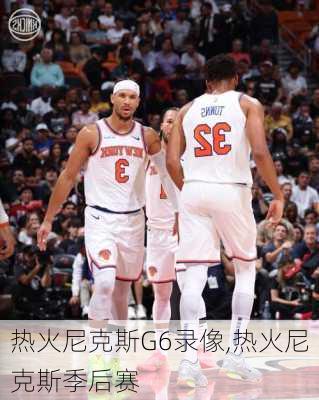 热火尼克斯G6录像,热火尼克斯季后赛