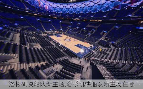 洛杉矶快船队新主场,洛杉矶快船队新主场在哪