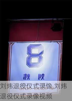 刘炜退役仪式录像,刘炜退役仪式录像视频