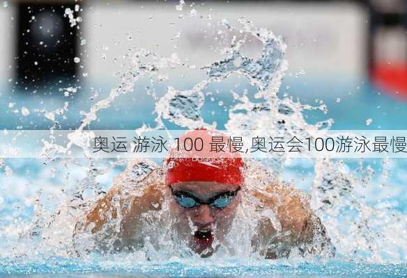 奥运 游泳 100 最慢,奥运会100游泳最慢