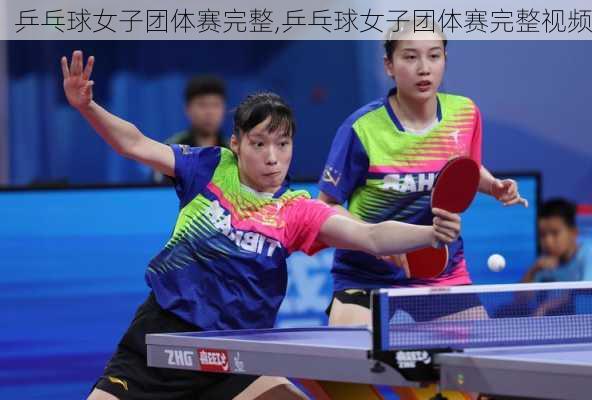 乒乓球女子团体赛完整,乒乓球女子团体赛完整视频