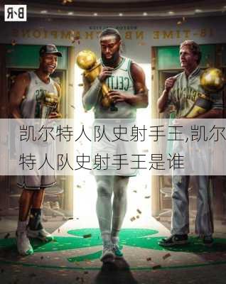 凯尔特人队史射手王,凯尔特人队史射手王是谁