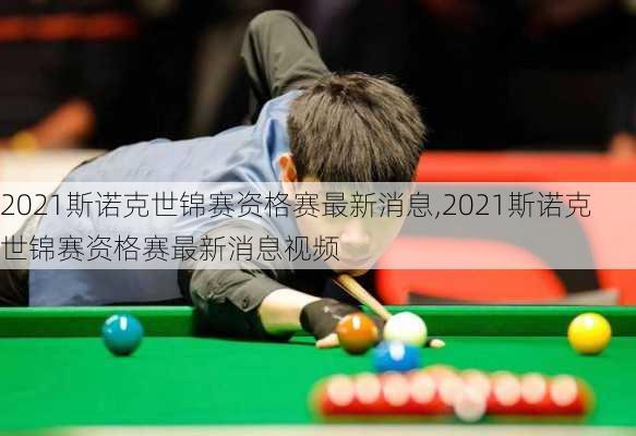 2021斯诺克世锦赛资格赛最新消息,2021斯诺克世锦赛资格赛最新消息视频