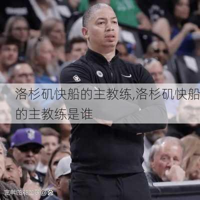 洛杉矶快船的主教练,洛杉矶快船的主教练是谁
