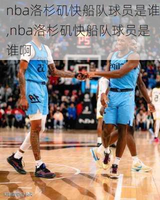 nba洛杉矶快船队球员是谁,nba洛杉矶快船队球员是谁啊