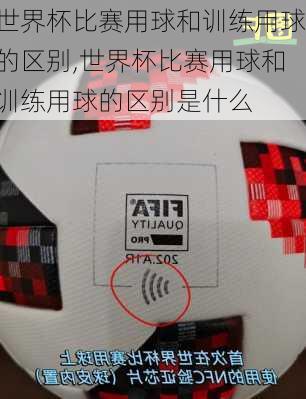 世界杯比赛用球和训练用球的区别,世界杯比赛用球和训练用球的区别是什么