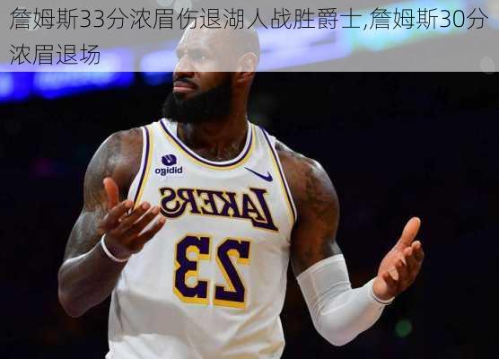 詹姆斯33分浓眉伤退湖人战胜爵士,詹姆斯30分浓眉退场