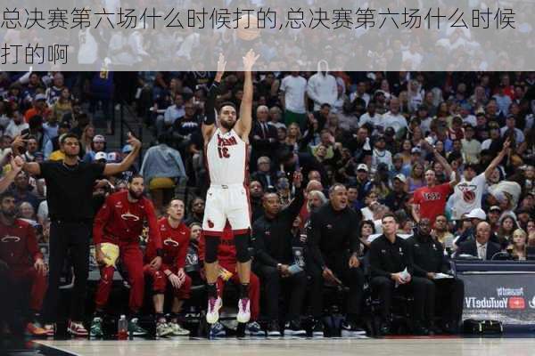 总决赛第六场什么时候打的,总决赛第六场什么时候打的啊