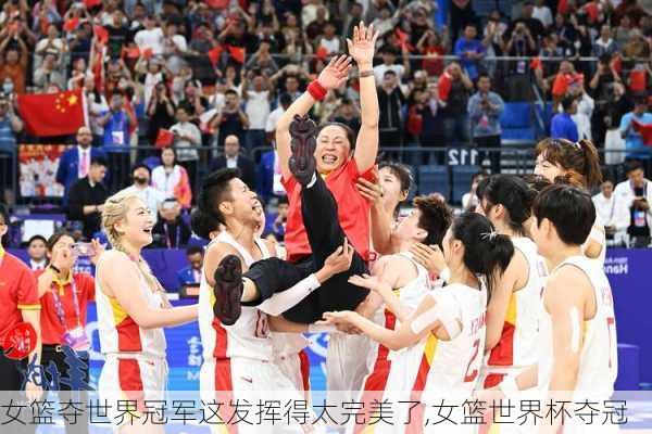 女篮夺世界冠军这发挥得太完美了,女篮世界杯夺冠