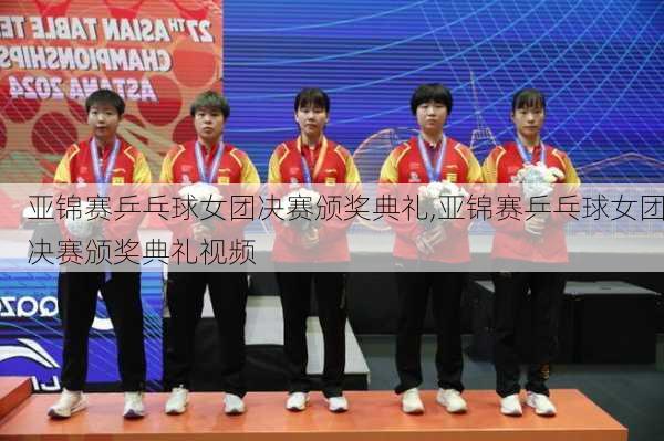亚锦赛乒乓球女团决赛颁奖典礼,亚锦赛乒乓球女团决赛颁奖典礼视频