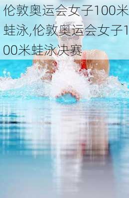 伦敦奥运会女子100米蛙泳,伦敦奥运会女子100米蛙泳决赛