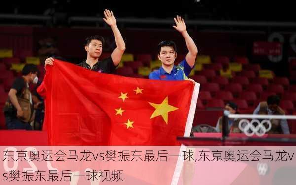 东京奥运会马龙vs樊振东最后一球,东京奥运会马龙vs樊振东最后一球视频