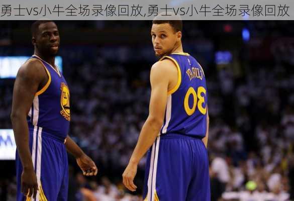 勇士vs小牛全场录像回放,勇士vs小牛全场录像回放