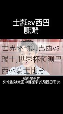 世界杯预测巴西vs瑞士,世界杯预测巴西vs瑞士比分
