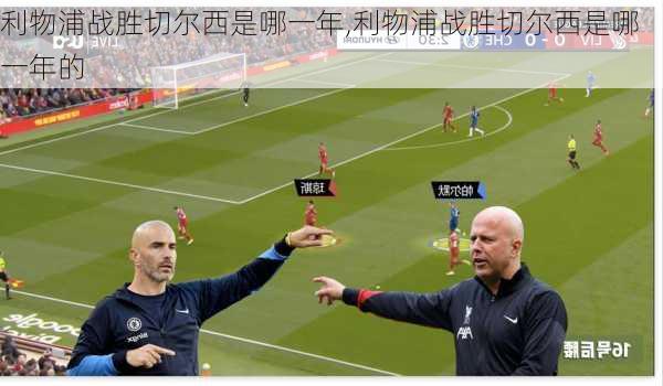 利物浦战胜切尔西是哪一年,利物浦战胜切尔西是哪一年的