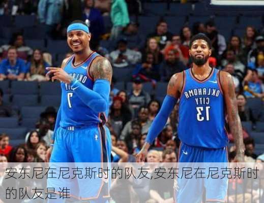 安东尼在尼克斯时的队友,安东尼在尼克斯时的队友是谁