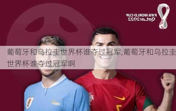 葡萄牙和乌拉圭世界杯谁夺过冠军,葡萄牙和乌拉圭世界杯谁夺过冠军啊