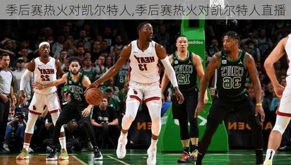 季后赛热火对凯尔特人,季后赛热火对凯尔特人直播