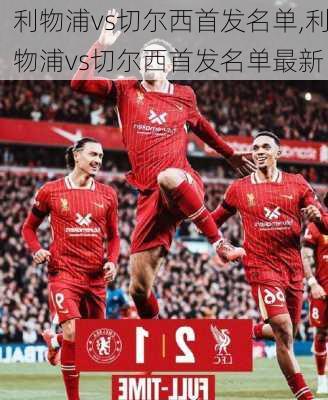 利物浦vs切尔西首发名单,利物浦vs切尔西首发名单最新