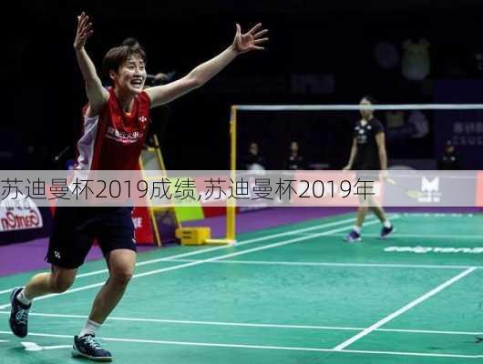 苏迪曼杯2019成绩,苏迪曼杯2019年