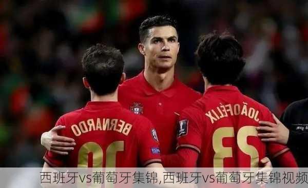西班牙vs葡萄牙集锦,西班牙vs葡萄牙集锦视频