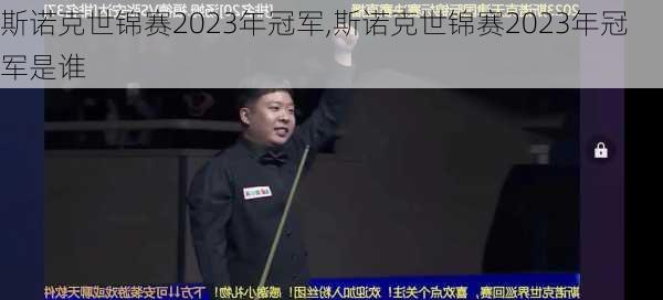 斯诺克世锦赛2023年冠军,斯诺克世锦赛2023年冠军是谁