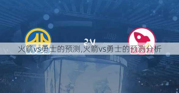 火箭vs勇士的预测,火箭vs勇士的预测分析