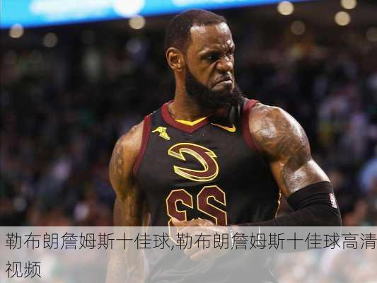 勒布朗詹姆斯十佳球,勒布朗詹姆斯十佳球高清视频