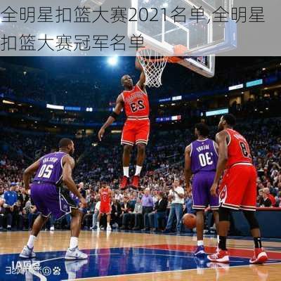 全明星扣篮大赛2021名单,全明星扣篮大赛冠军名单