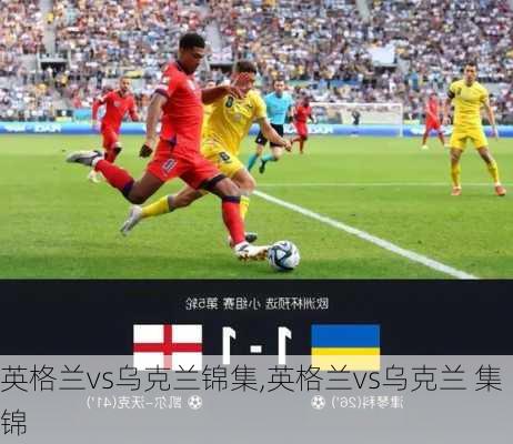 英格兰vs乌克兰锦集,英格兰vs乌克兰 集锦