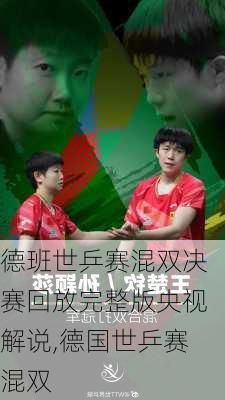 德班世乒赛混双决赛回放完整版央视解说,德国世乒赛混双