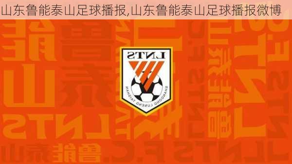 山东鲁能泰山足球播报,山东鲁能泰山足球播报微博