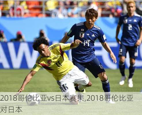 2018哥伦比亚vs日本赛果,2018哥伦比亚对日本