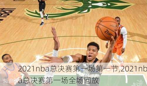 2021nba总决赛第一场第一节,2021nba总决赛第一场全场回放