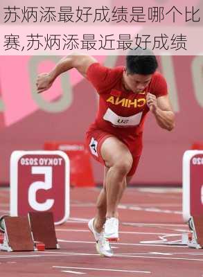 苏炳添最好成绩是哪个比赛,苏炳添最近最好成绩