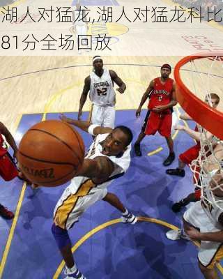 湖人对猛龙,湖人对猛龙科比81分全场回放
