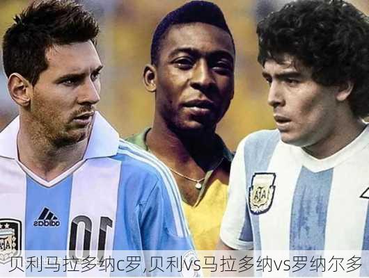 贝利马拉多纳c罗,贝利vs马拉多纳vs罗纳尔多