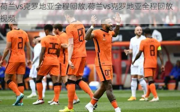 荷兰vs克罗地亚全程回放,荷兰vs克罗地亚全程回放视频