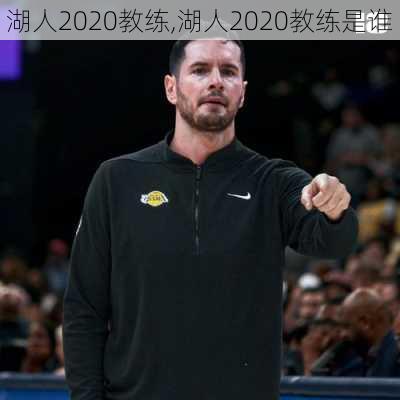 湖人2020教练,湖人2020教练是谁