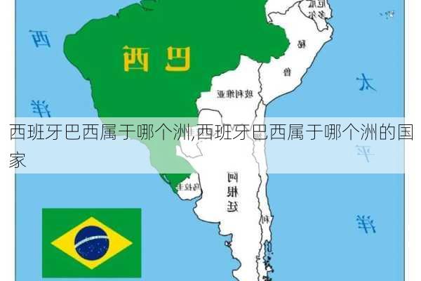 西班牙巴西属于哪个洲,西班牙巴西属于哪个洲的国家